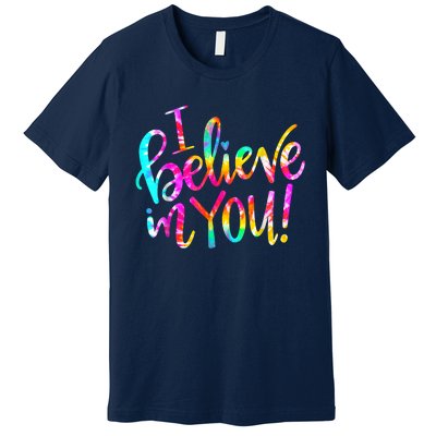 Tie Dye I Believe In You Teacher Testing Day Gift Premium T-Shirt