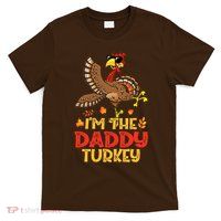 Turkey Day I'm The Daddy Turkey Thanksgiving Day T-Shirt