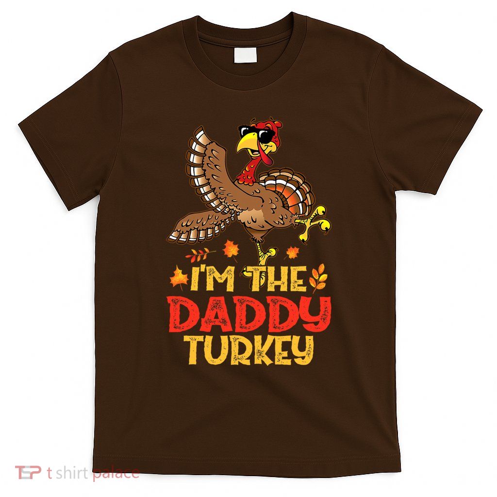 Turkey Day I'm The Daddy Turkey Thanksgiving Day T-Shirt