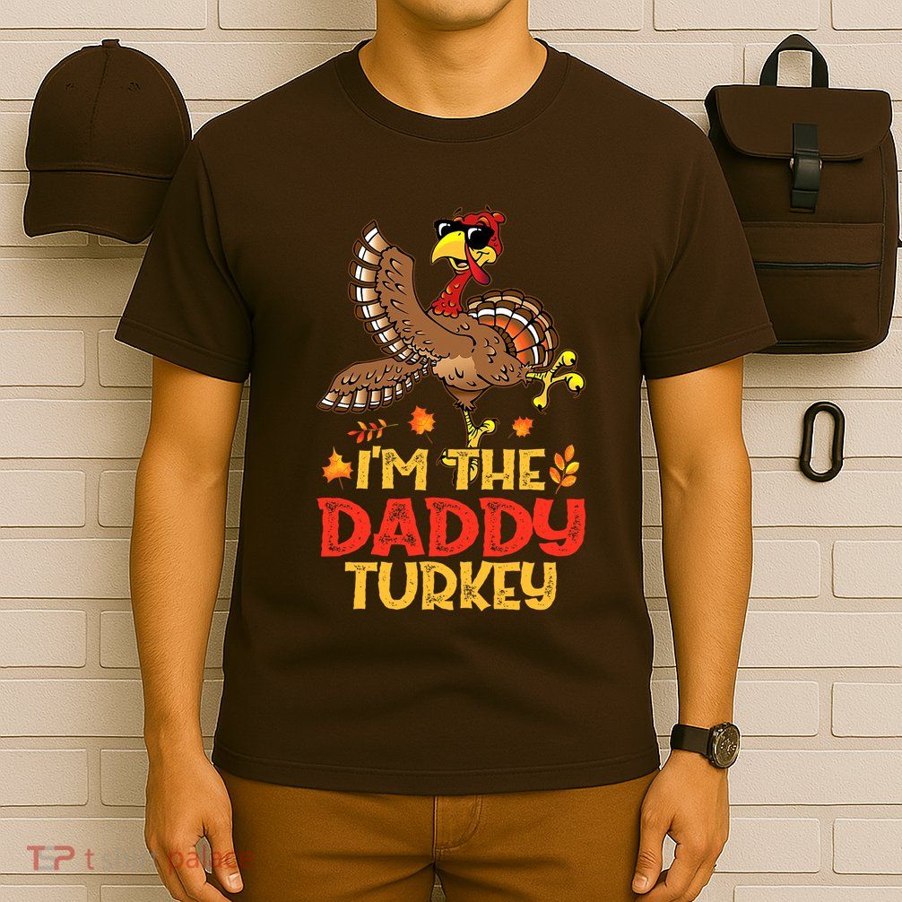 Turkey Day I'm The Daddy Turkey Thanksgiving Day T-Shirt
