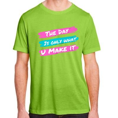 The Day Is Only What U Make It Adult ChromaSoft Performance T-Shirt