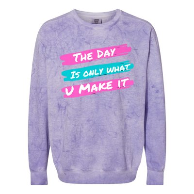 The Day Is Only What U Make It Colorblast Crewneck Sweatshirt