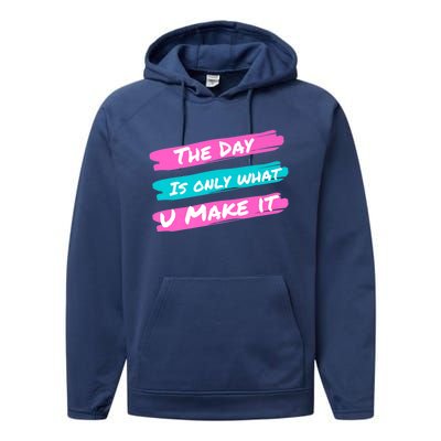 The Day Is Only What U Make It Performance Fleece Hoodie