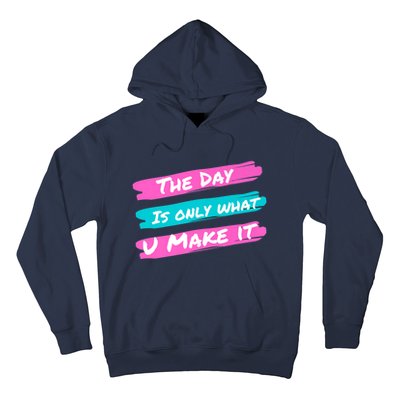 The Day Is Only What U Make It Hoodie