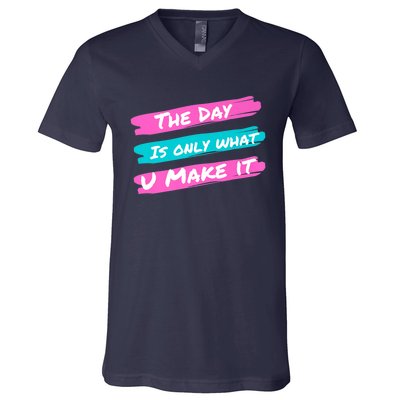 The Day Is Only What U Make It V-Neck T-Shirt