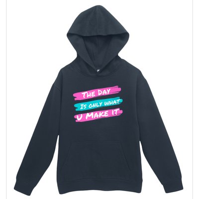 The Day Is Only What U Make It Urban Pullover Hoodie