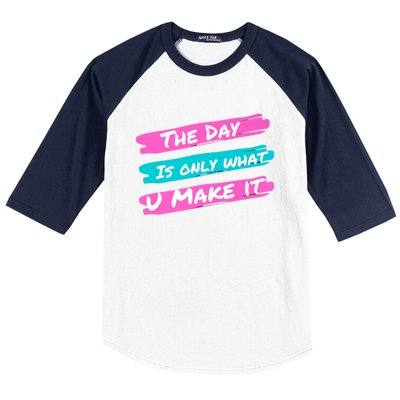 The Day Is Only What U Make It Baseball Sleeve Shirt