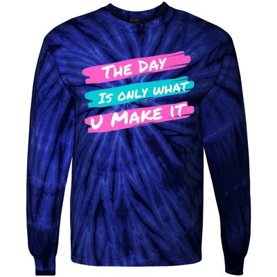 The Day Is Only What U Make It Tie-Dye Long Sleeve Shirt