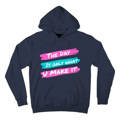 The Day Is Only What U Make It Tall Hoodie