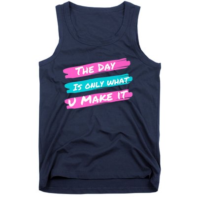 The Day Is Only What U Make It Tank Top