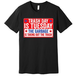 Trash Day Is Tuesday The Garbage Is Taking Out The Trash Premium T-Shirt