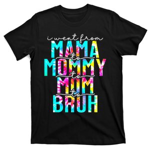 Tie dye I Went From Mama to Mommy to Mom to Bruh Mothers Day T-Shirt