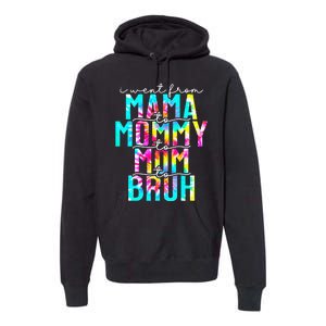 Tie dye I Went From Mama to Mommy to Mom to Bruh Mothers Day Premium Hoodie