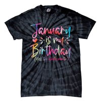 Tie Dye January Is My Birthday Yes The Whole Month Birthday Tie-Dye T-Shirt