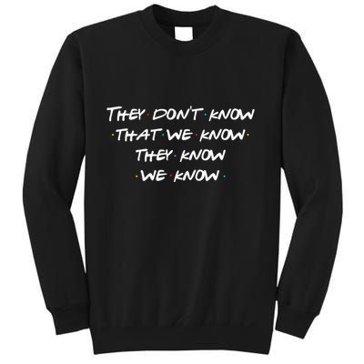 They Don&X27;T Know That We Know... Sweatshirt