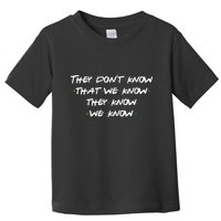 They Don&X27;T Know That We Know... Toddler T-Shirt