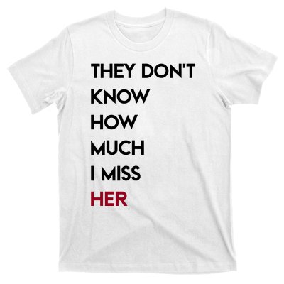 They DonT Know How Much I Miss Her T-Shirt