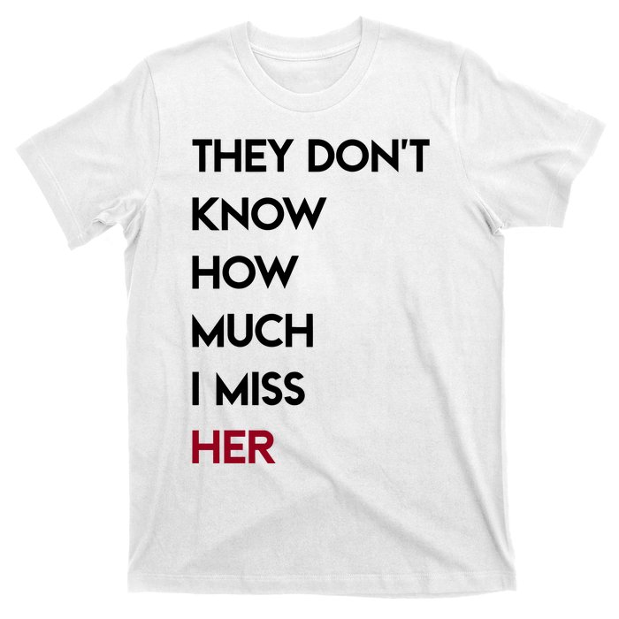 They DonT Know How Much I Miss Her T-Shirt