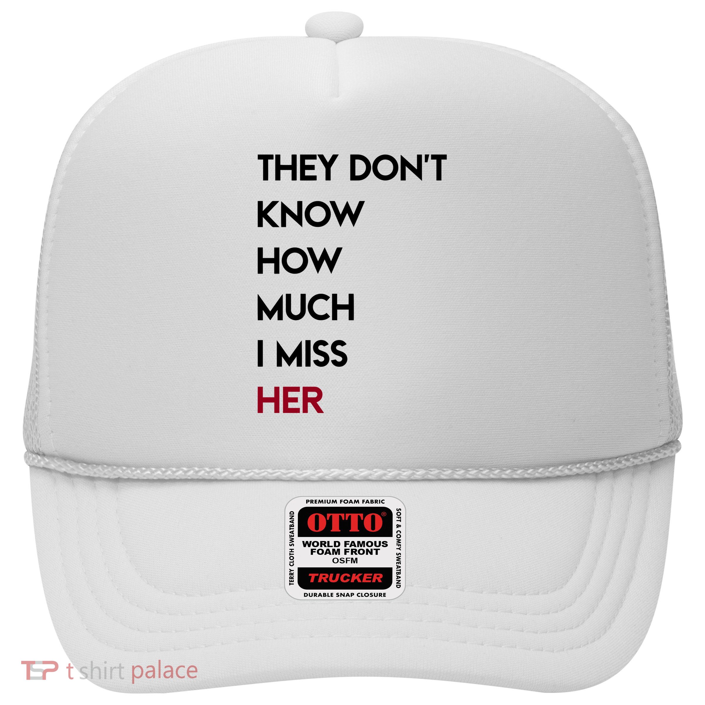 They DonT Know How Much I Miss Her Trucker Hat