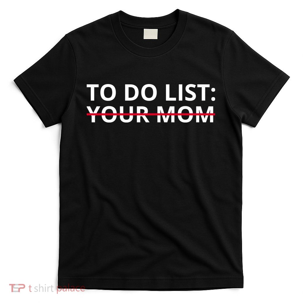 To Do List Your Mom Funny Meme T-Shirt