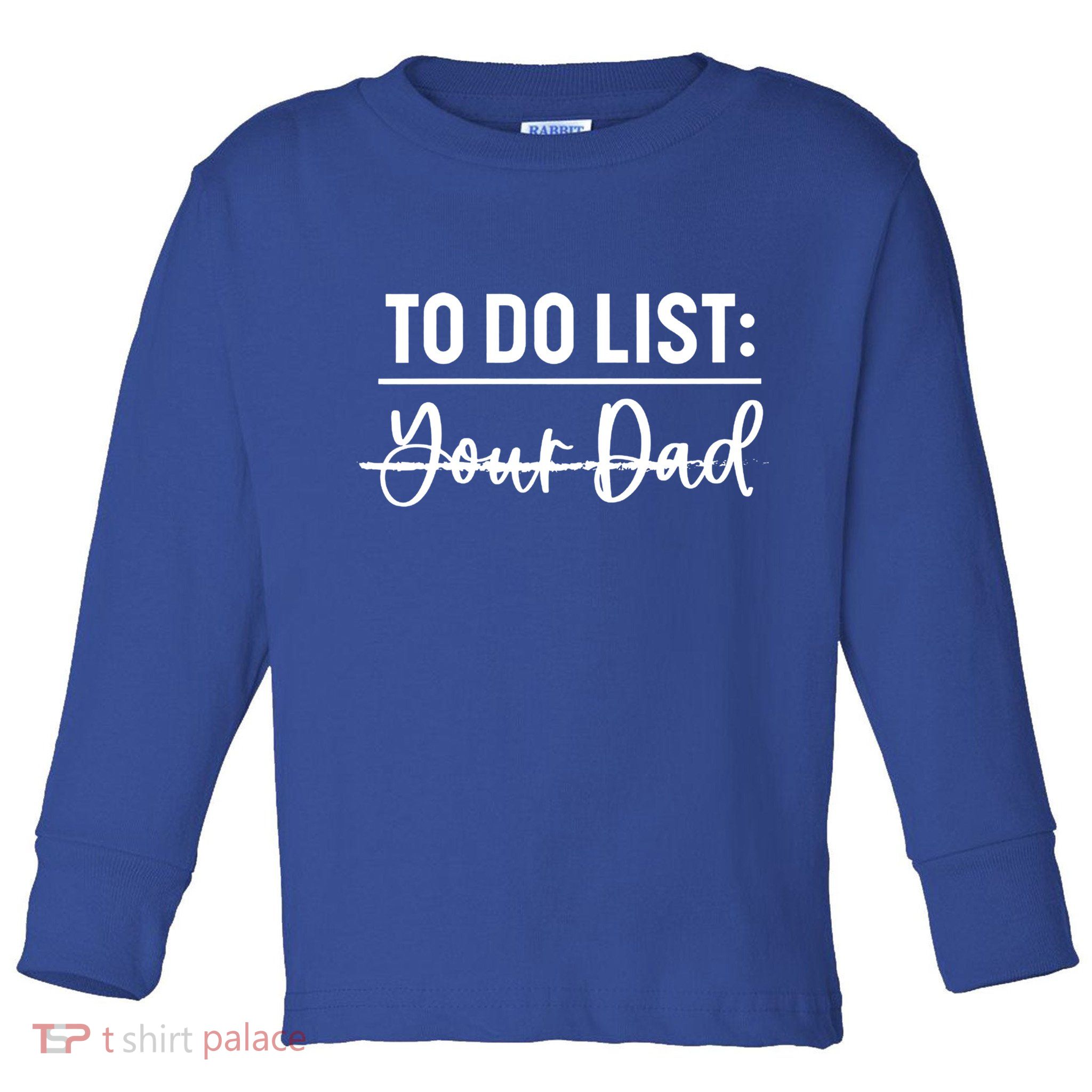 To Do List Your Dad Funny Father Day Gift Toddler Long Sleeve Shirt