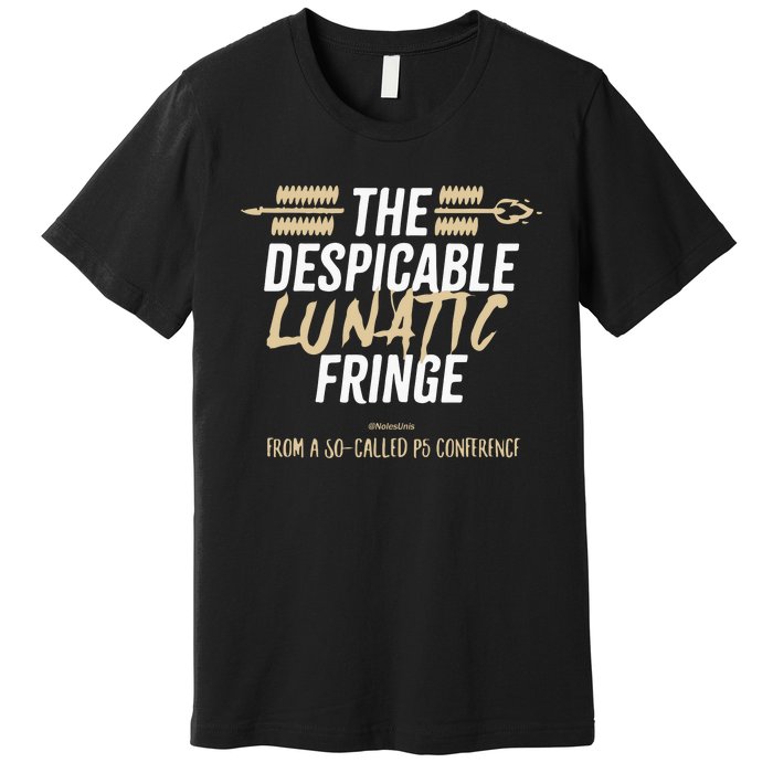 The Despicable Lunatic Fringe From A Socalled P5 Conference Tsh Premium T-Shirt