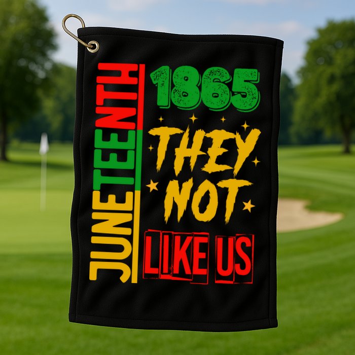 They Don't Like Us Juneteenth 1865 Pride Golf Towel