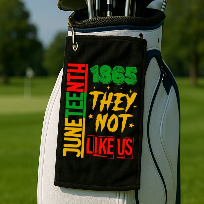 They Don't Like Us Juneteenth 1865 Pride Golf Towel