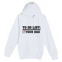 To Do List Your Dad Funny FatherS Day From Son Or Daughter Premium Pullover Hoodie