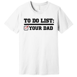 To Do List Your Dad Funny FatherS Day From Son Or Daughter Premium T-Shirt