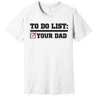 To Do List Your Dad Funny FatherS Day From Son Or Daughter Premium T-Shirt