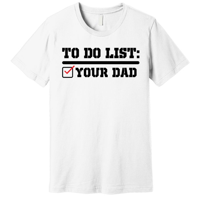 To Do List Your Dad Funny FatherS Day From Son Or Daughter Premium T-Shirt