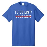 To Do List Your Mom Sarcastic Funny Idea Gift Tall T-Shirt