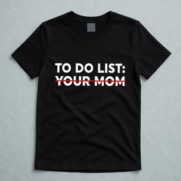 To Do List Your Mom Funny Trash Talk T-Shirt