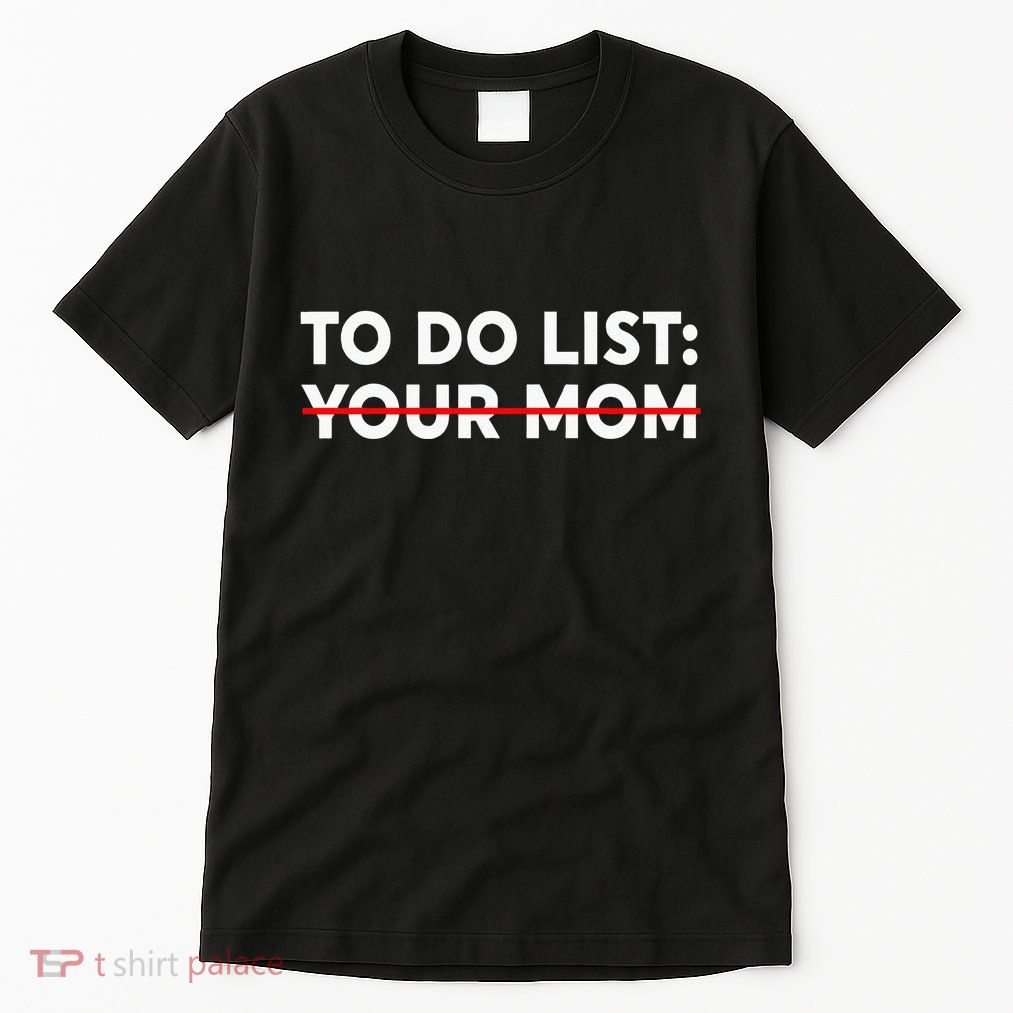 To Do List Your Mom Funny Trash Talk Tall T-Shirt