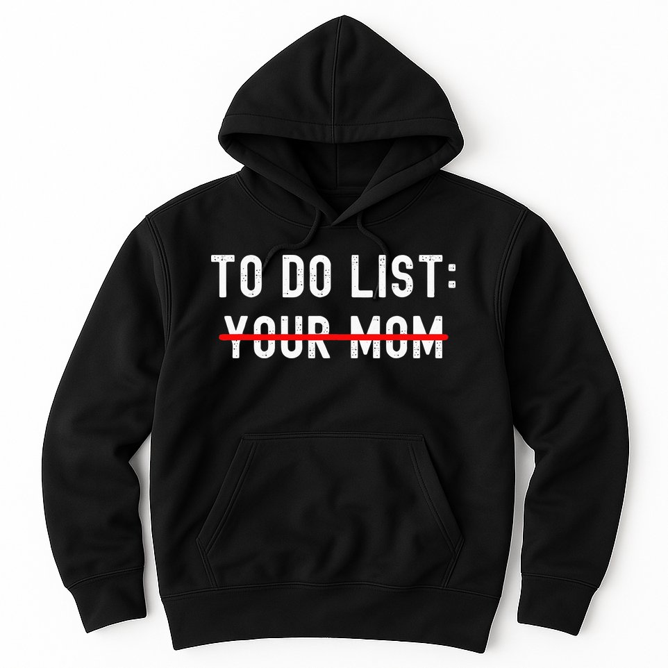 To Do List Your Mom Sarcastic To Do List Ur Mom Funny Meme Hoodie