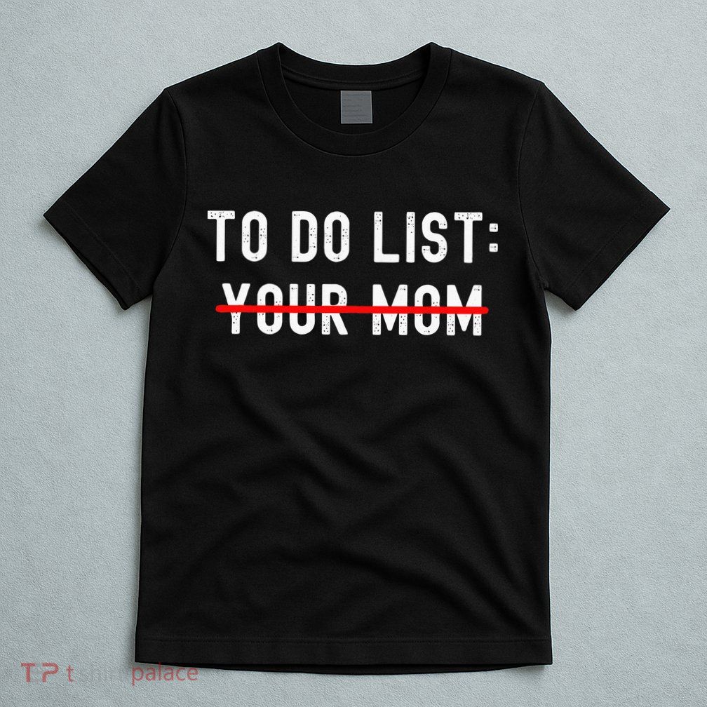 To Do List Your Mom Sarcastic To Do List Ur Mom Funny Meme T-Shirt