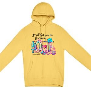 Tie Dye Let All That You Do Be Done In Love Nurse Valentine Cool Gift Premium Pullover Hoodie