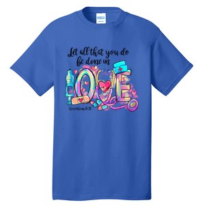 Tie Dye Let All That You Do Be Done In Love Nurse Valentine Cool Gift Tall T-Shirt