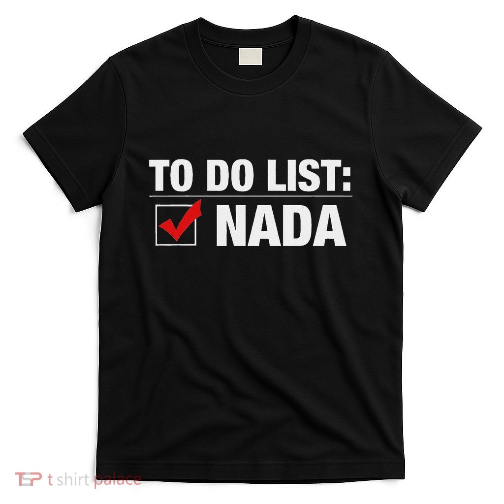 To Do List Nada Funny T-Shirt