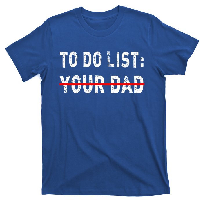 To Do List Your Dad Funny Mom Joke Sarcastic Todo List Gift T-Shirt