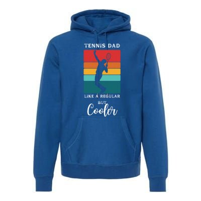 Tennis Dad Like A Regular Dad But Cooler Funny Tennis Gift Premium Hoodie