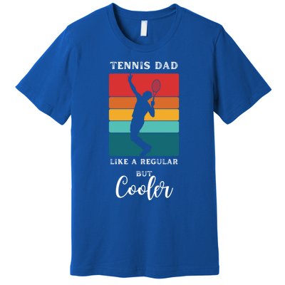 Tennis Dad Like A Regular Dad But Cooler Funny Tennis Gift Premium T-Shirt