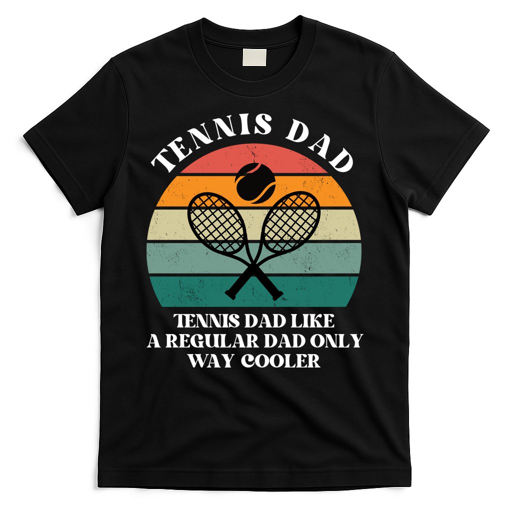Tennis Dad Like A Regular Dad Only Way Cooler T-Shirt