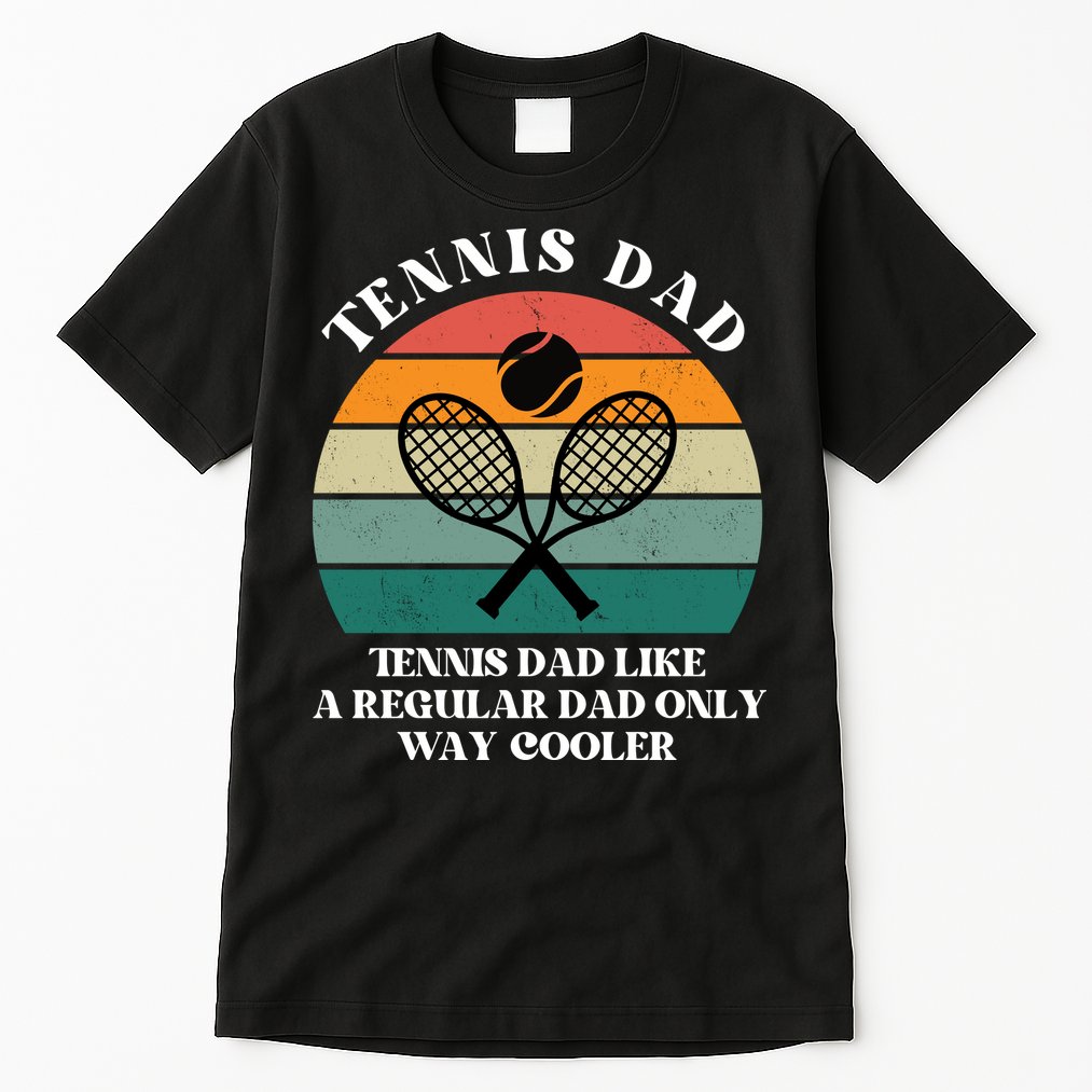 Tennis Dad Like A Regular Dad Only Way Cooler Tall T-Shirt