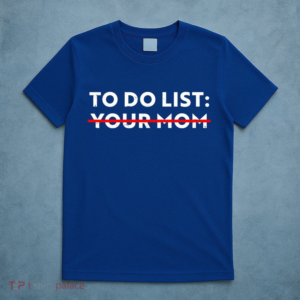 To Do List Your Mom T-Shirt
