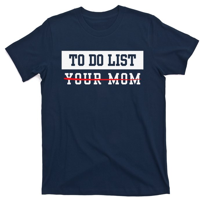 To Do List Your Mom Sarcastic To Do List Meme MotherS Day T-Shirt