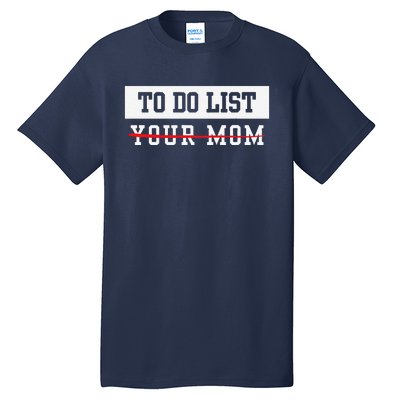 To Do List Your Mom Sarcastic To Do List Meme MotherS Day Tall T-Shirt