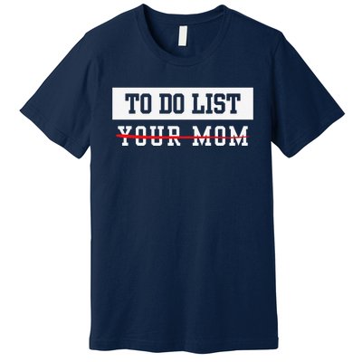 To Do List Your Mom Sarcastic To Do List Meme MotherS Day Premium T-Shirt