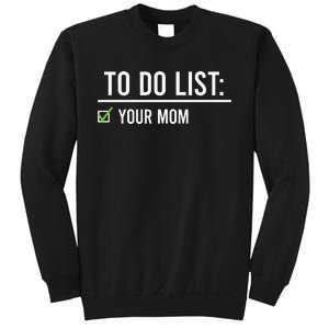 To Do List Your Mom To Do List Your Mom Your Sister Sweatshirt